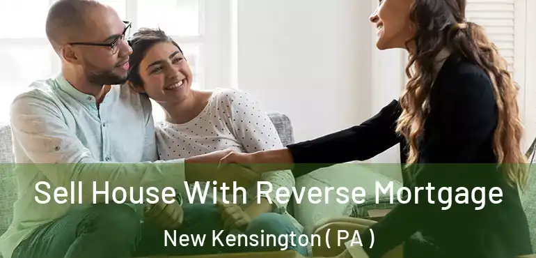  Sell House With Reverse Mortgage New Kensington ( PA )