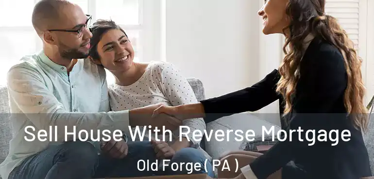  Sell House With Reverse Mortgage Old Forge ( PA )