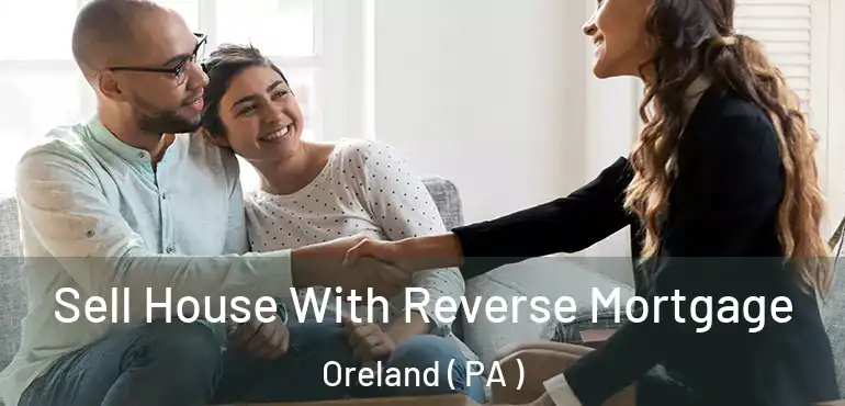  Sell House With Reverse Mortgage Oreland ( PA )