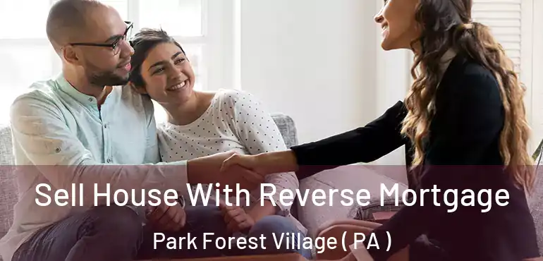  Sell House With Reverse Mortgage Park Forest Village ( PA )