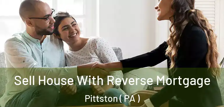  Sell House With Reverse Mortgage Pittston ( PA )