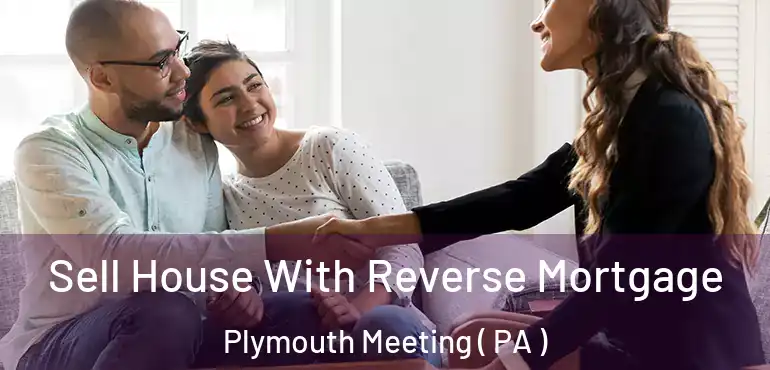  Sell House With Reverse Mortgage Plymouth Meeting ( PA )