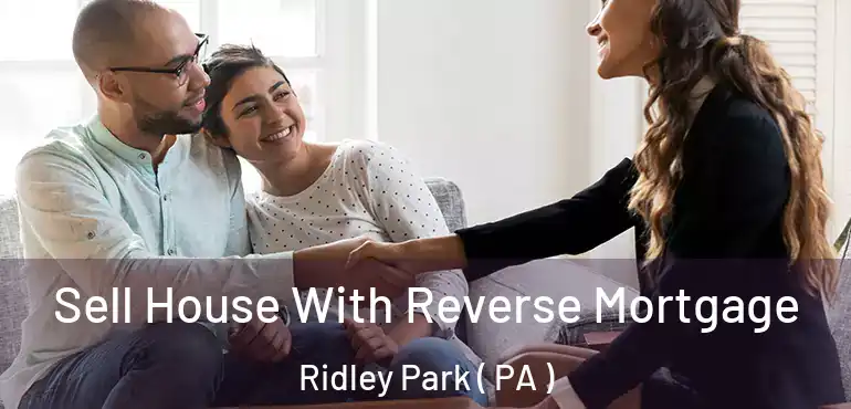  Sell House With Reverse Mortgage Ridley Park ( PA )