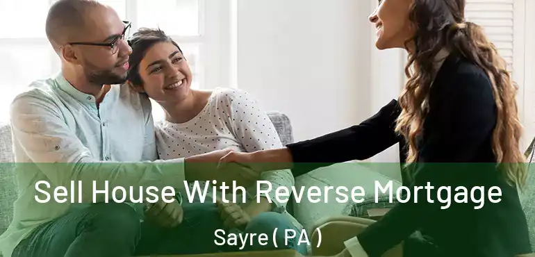  Sell House With Reverse Mortgage Sayre ( PA )