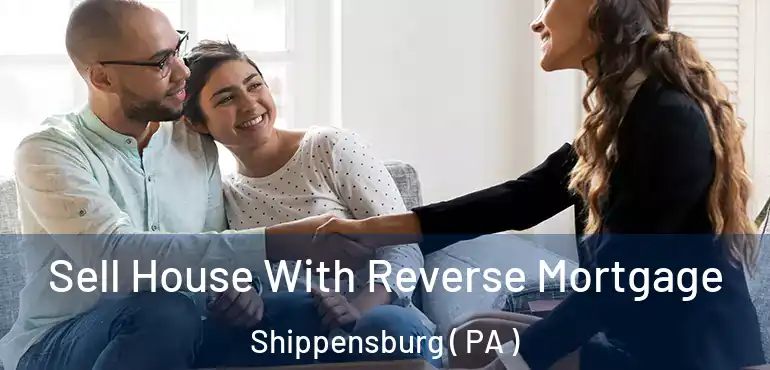  Sell House With Reverse Mortgage Shippensburg ( PA )