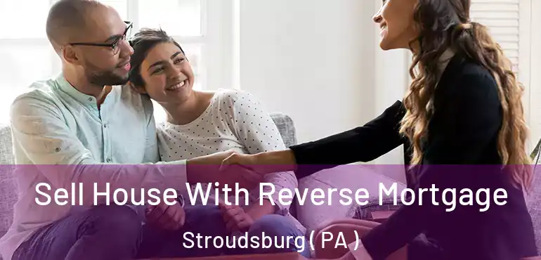  Sell House With Reverse Mortgage Stroudsburg ( PA )