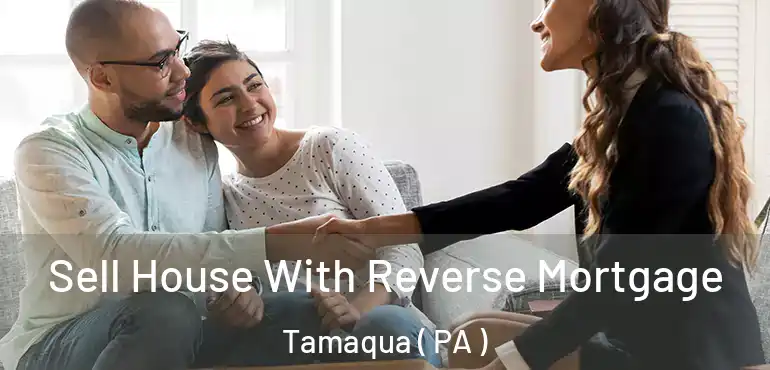  Sell House With Reverse Mortgage Tamaqua ( PA )