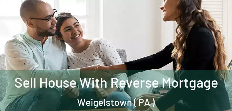  Sell House With Reverse Mortgage Weigelstown ( PA )