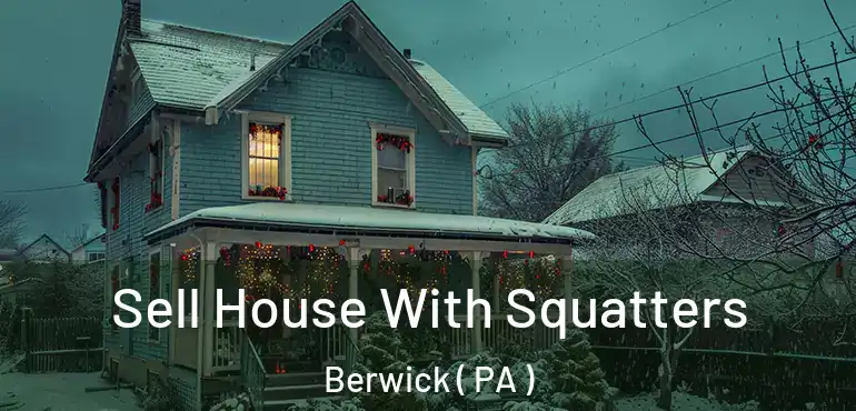  Sell House With Squatters Berwick ( PA )