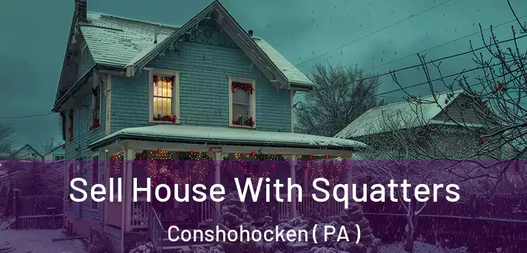  Sell House With Squatters Conshohocken ( PA )