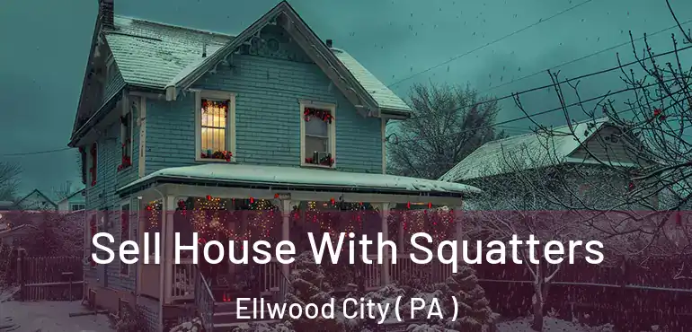  Sell House With Squatters Ellwood City ( PA )