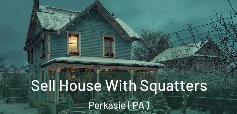  Sell House With Squatters Perkasie ( PA )
