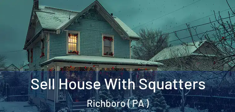  Sell House With Squatters Richboro ( PA )