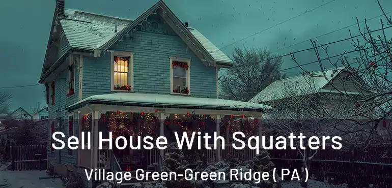  Sell House With Squatters Village Green-Green Ridge ( PA )