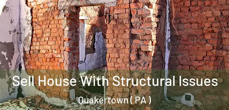  Sell House With Structural Issues Quakertown ( PA )