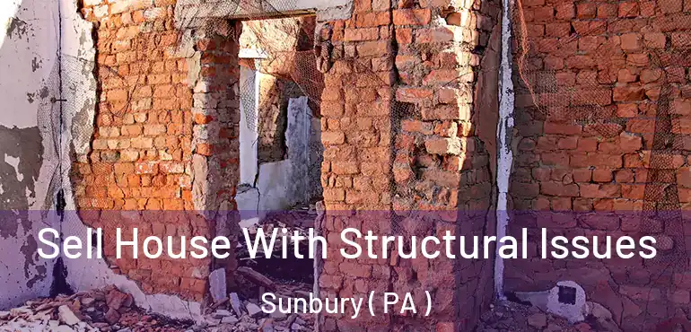  Sell House With Structural Issues Sunbury ( PA )