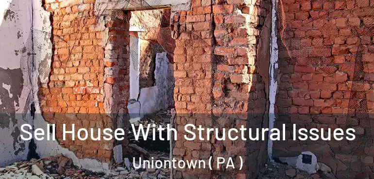 Sell House With Structural Issues Uniontown ( PA )