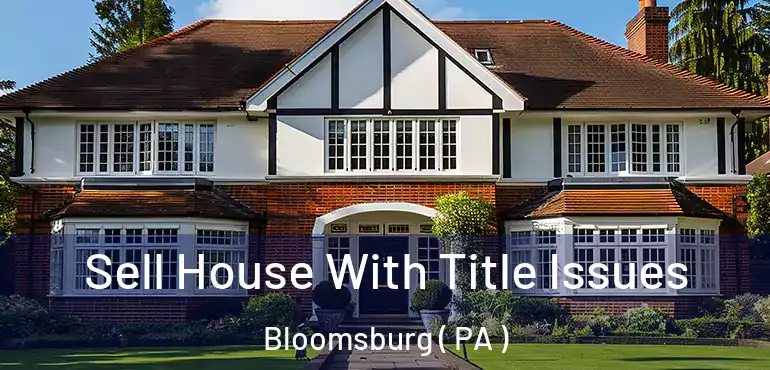  Sell House With Title Issues Bloomsburg ( PA )