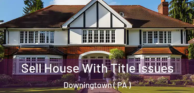  Sell House With Title Issues Downingtown ( PA )