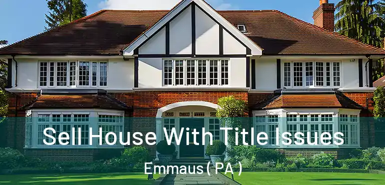  Sell House With Title Issues Emmaus ( PA )
