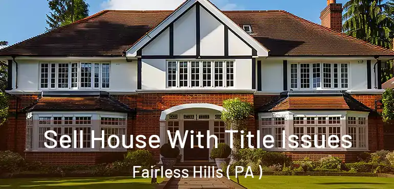  Sell House With Title Issues Fairless Hills ( PA )