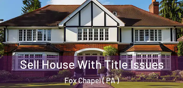  Sell House With Title Issues Fox Chapel ( PA )