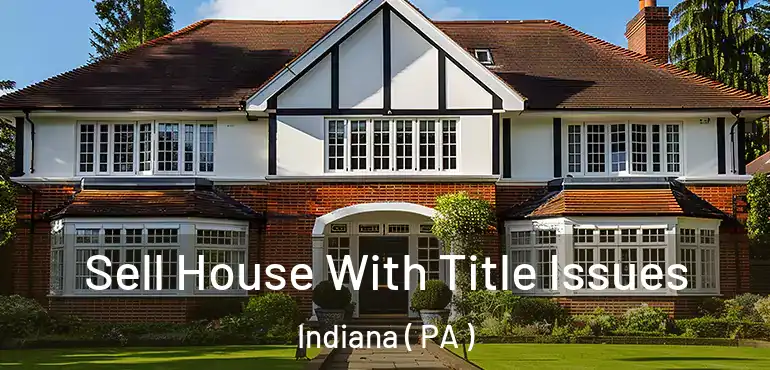  Sell House With Title Issues Indiana ( PA )