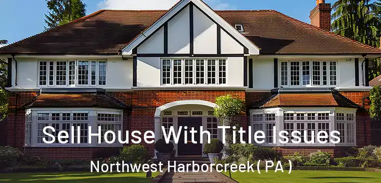  Sell House With Title Issues Northwest Harborcreek ( PA )