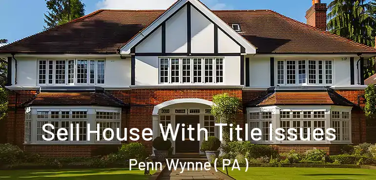  Sell House With Title Issues Penn Wynne ( PA )