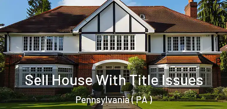  Sell House With Title Issues Pennsylvania ( PA )