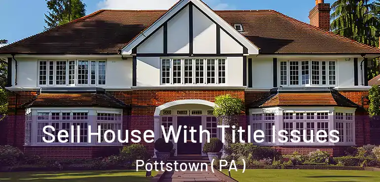  Sell House With Title Issues Pottstown ( PA )