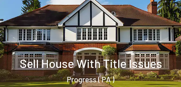  Sell House With Title Issues Progress ( PA )