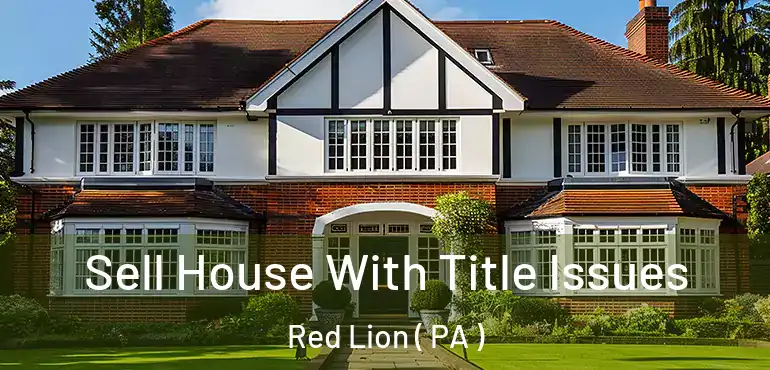  Sell House With Title Issues Red Lion ( PA )