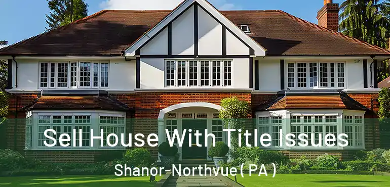  Sell House With Title Issues Shanor-Northvue ( PA )
