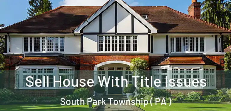  Sell House With Title Issues South Park Township ( PA )