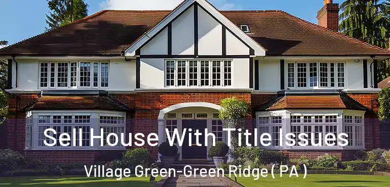 Sell House With Title Issues Village Green-Green Ridge ( PA )