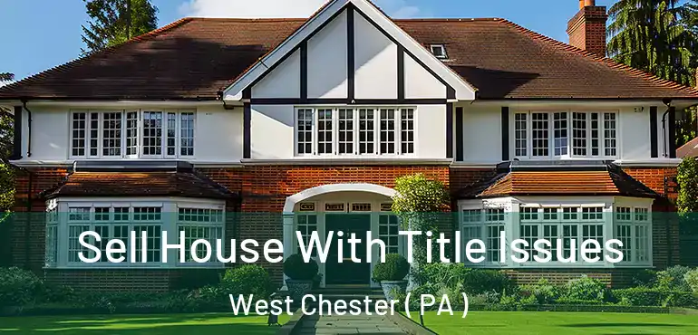  Sell House With Title Issues West Chester ( PA )