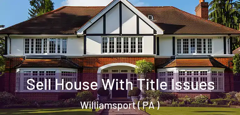  Sell House With Title Issues Williamsport ( PA )
