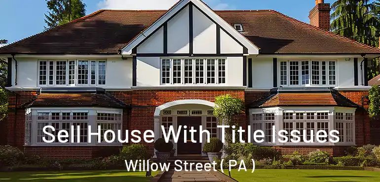  Sell House With Title Issues Willow Street ( PA )