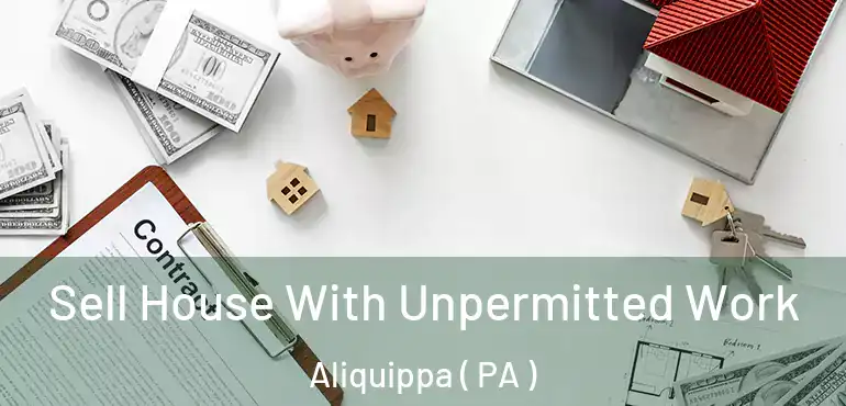  Sell House With Unpermitted Work Aliquippa ( PA )