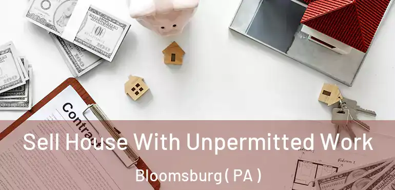  Sell House With Unpermitted Work Bloomsburg ( PA )