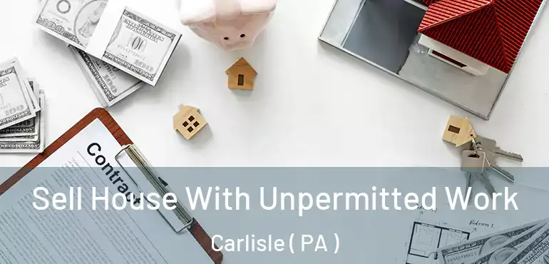  Sell House With Unpermitted Work Carlisle ( PA )