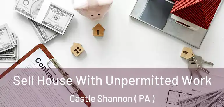  Sell House With Unpermitted Work Castle Shannon ( PA )
