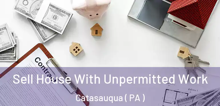  Sell House With Unpermitted Work Catasauqua ( PA )
