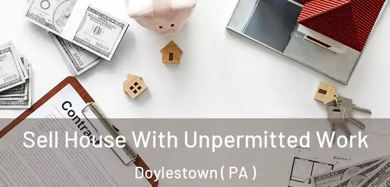  Sell House With Unpermitted Work Doylestown ( PA )
