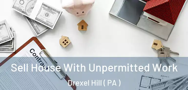  Sell House With Unpermitted Work Drexel Hill ( PA )