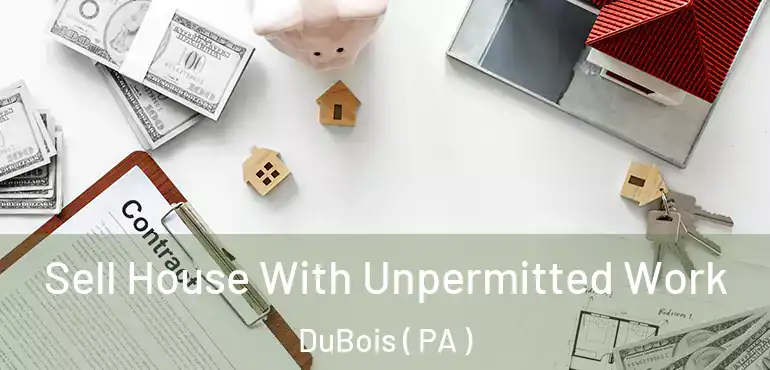  Sell House With Unpermitted Work DuBois ( PA )