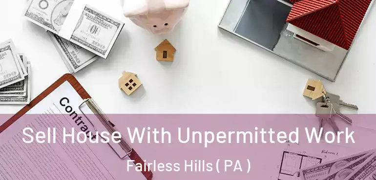  Sell House With Unpermitted Work Fairless Hills ( PA )