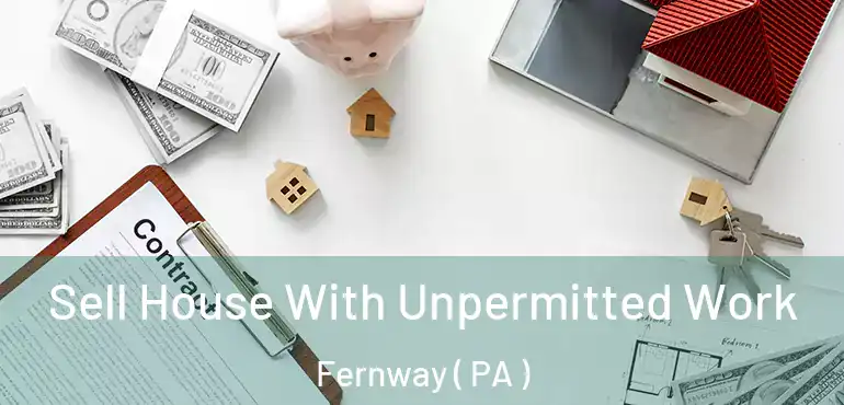  Sell House With Unpermitted Work Fernway ( PA )