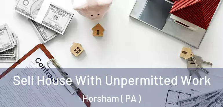  Sell House With Unpermitted Work Horsham ( PA )